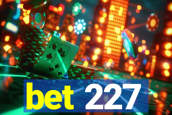 bet 227